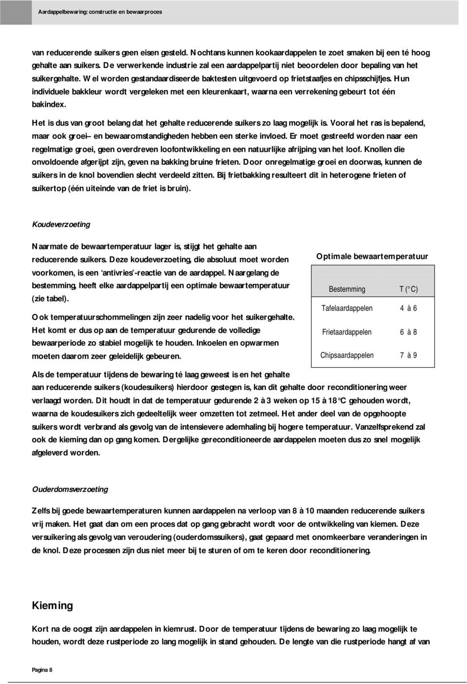 Hun individuele bakkleur wordt vergeleken met een kleurenkaart, waarna een verrekening gebeurt tot één bakindex. Het is dus van groot belang dat het gehalte reducerende suikers zo laag mogelijk is.