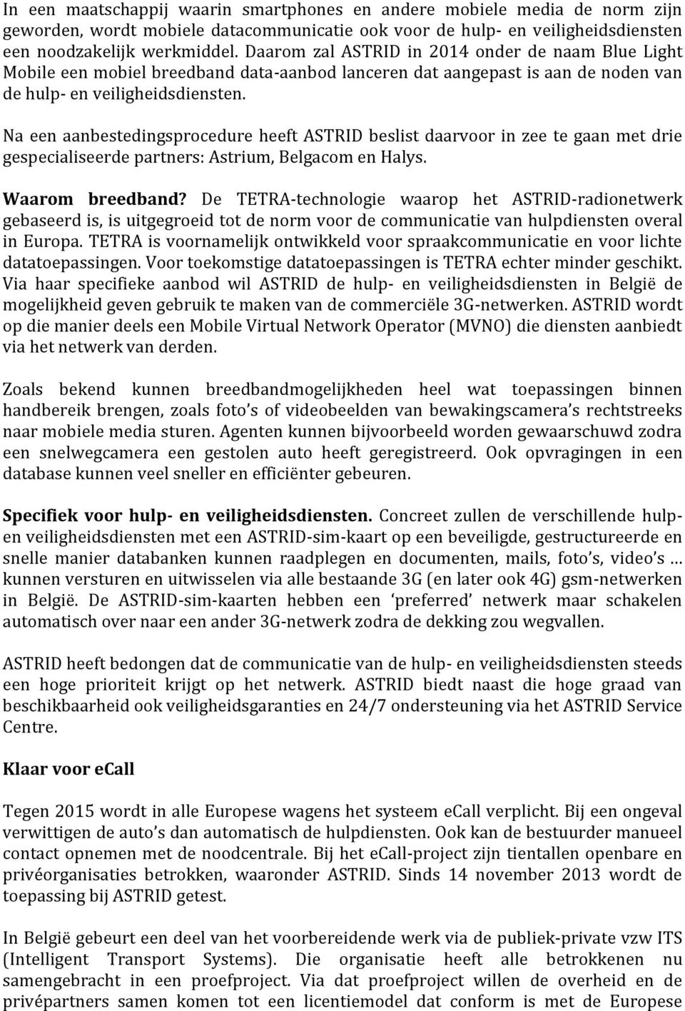 Na een aanbestedingsprocedure heeft ASTRID beslist daarvoor in zee te gaan met drie gespecialiseerde partners: Astrium, Belgacom en Halys. Waarom breedband?