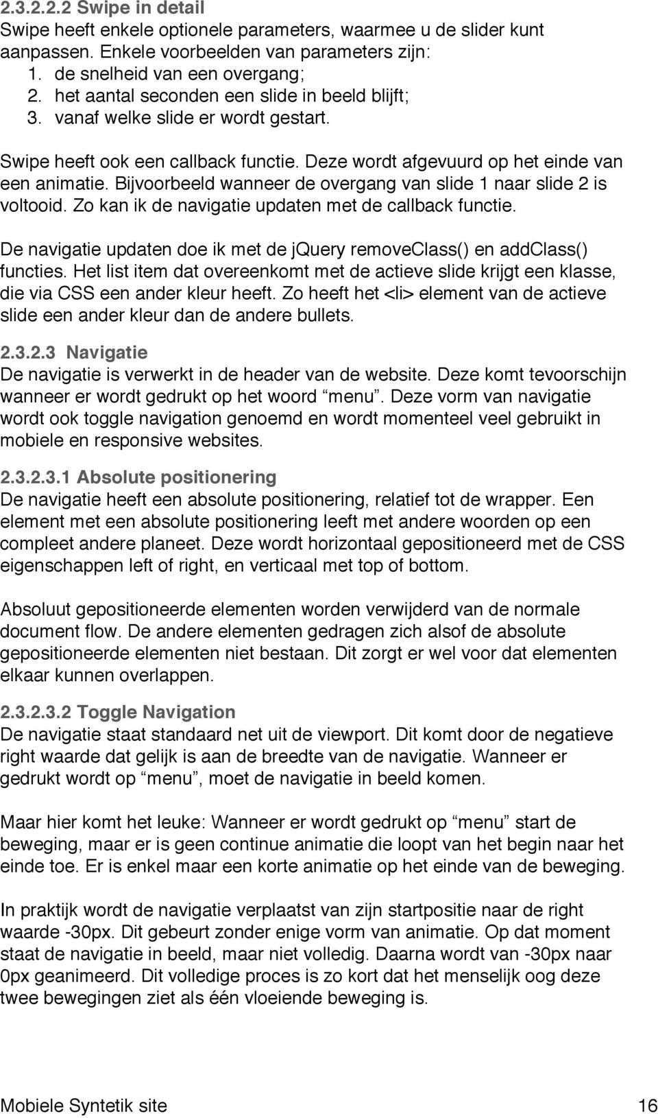 Bijvoorbeeld wanneer de overgang van slide 1 naar slide 2 is voltooid. Zo kan ik de navigatie updaten met de callback functie.