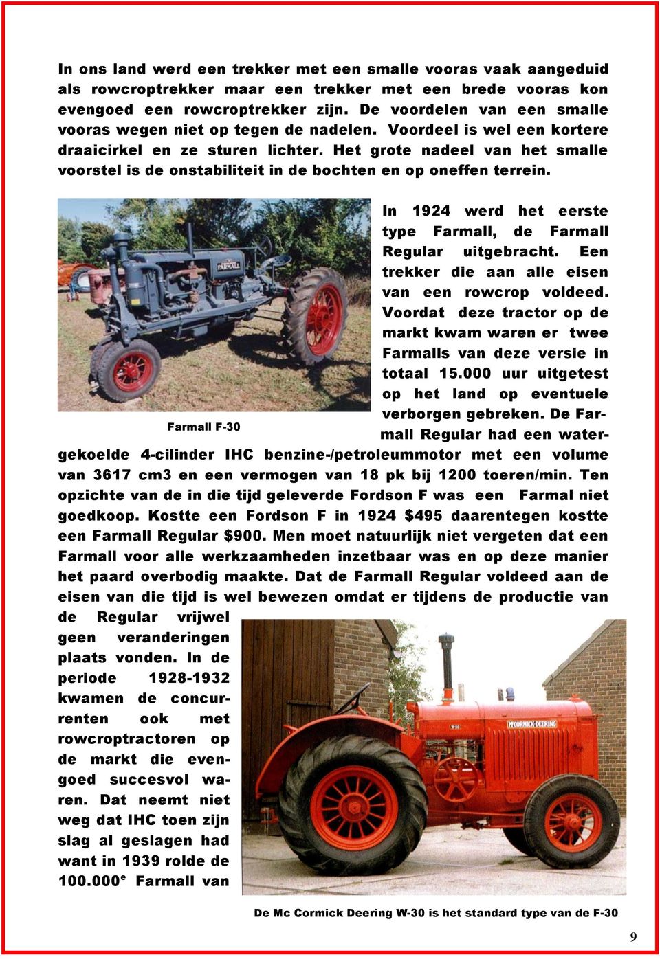 Het grote nadeel van het smalle voorstel is de onstabiliteit in de bochten en op oneffen terrein. In 1924 werd het eerste type Farmall, de Farmall Regular uitgebracht.