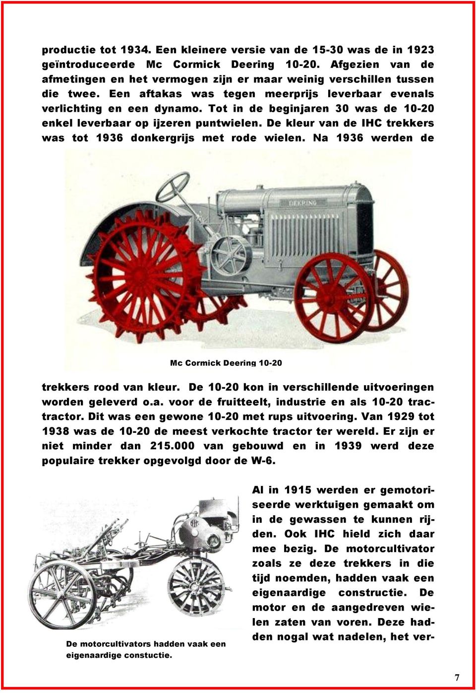 Tot in de beginjaren 30 was de 10-20 enkel leverbaar op ijzeren puntwielen. De kleur van de IHC trekkers was tot 1936 donkergrijs met rode wielen.