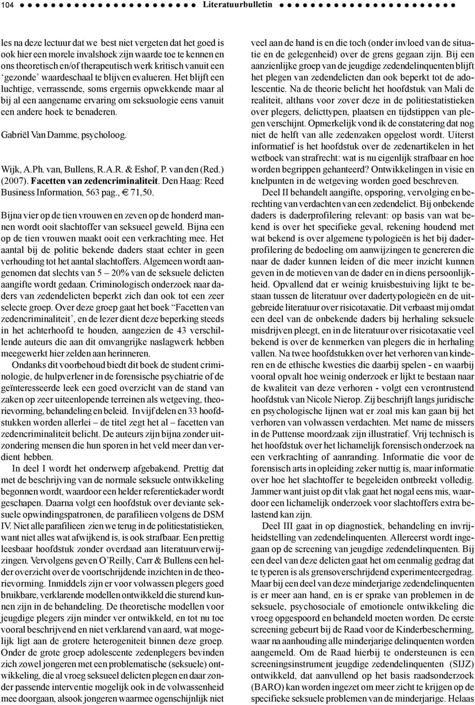 Het blijft een luchtige, verrassende, soms ergernis opwekkende maar al bij al een aangename ervaring om seksuologie eens vanuit een andere hoek te benaderen. Gabriël Van Damme, psycholoog. Wijk, A.Ph.