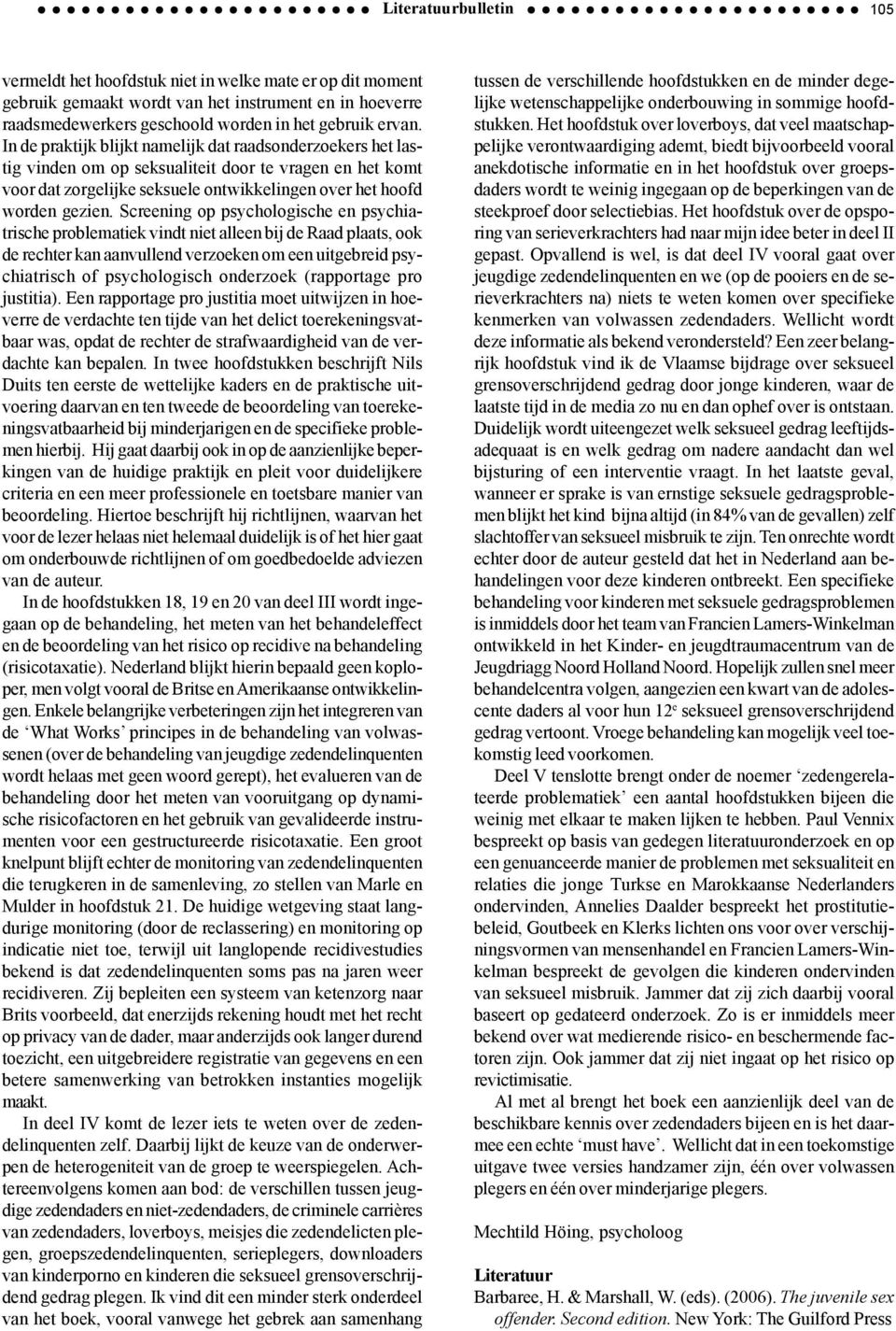 Screening op psychologische en psychiatrische problematiek vindt niet alleen bij de Raad plaats, ook de rechter kan aanvullend verzoeken om een uitgebreid psychiatrisch of psychologisch onderzoek