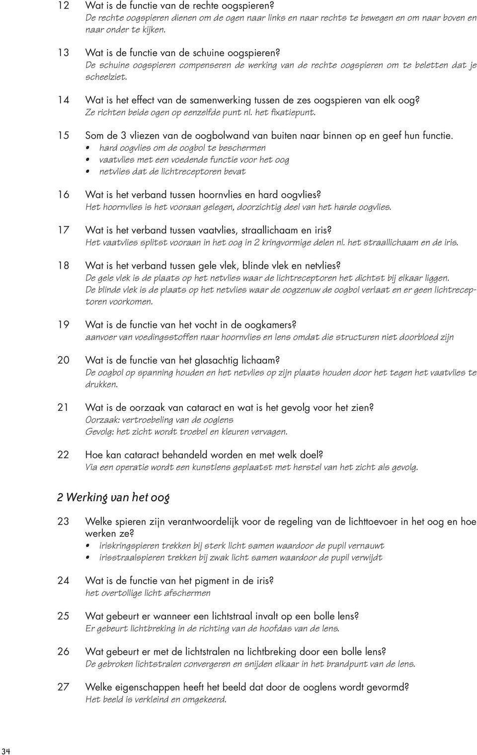 14 Wat is het effect van de samenwerking tussen de zes oogspieren van elk oog? Ze richten beide ogen op eenzelfde punt nl. het fixatiepunt.