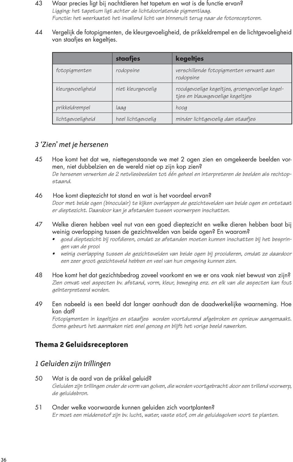 44 Vergelijk de fotopigmenten, de kleurgevoeligheid, de prikkeldrempel en de lichtgevoeligheid van staafjes en kegeltjes.