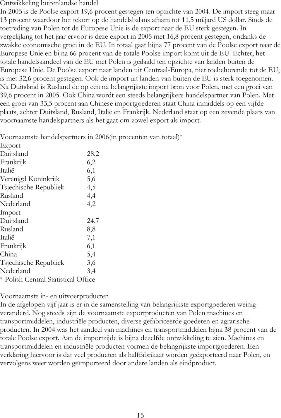 In vergelijking tot het jaar ervoor is deze export in 2005 met 16,8 procent gestegen, ondanks de zwakke economische groei in de EU.