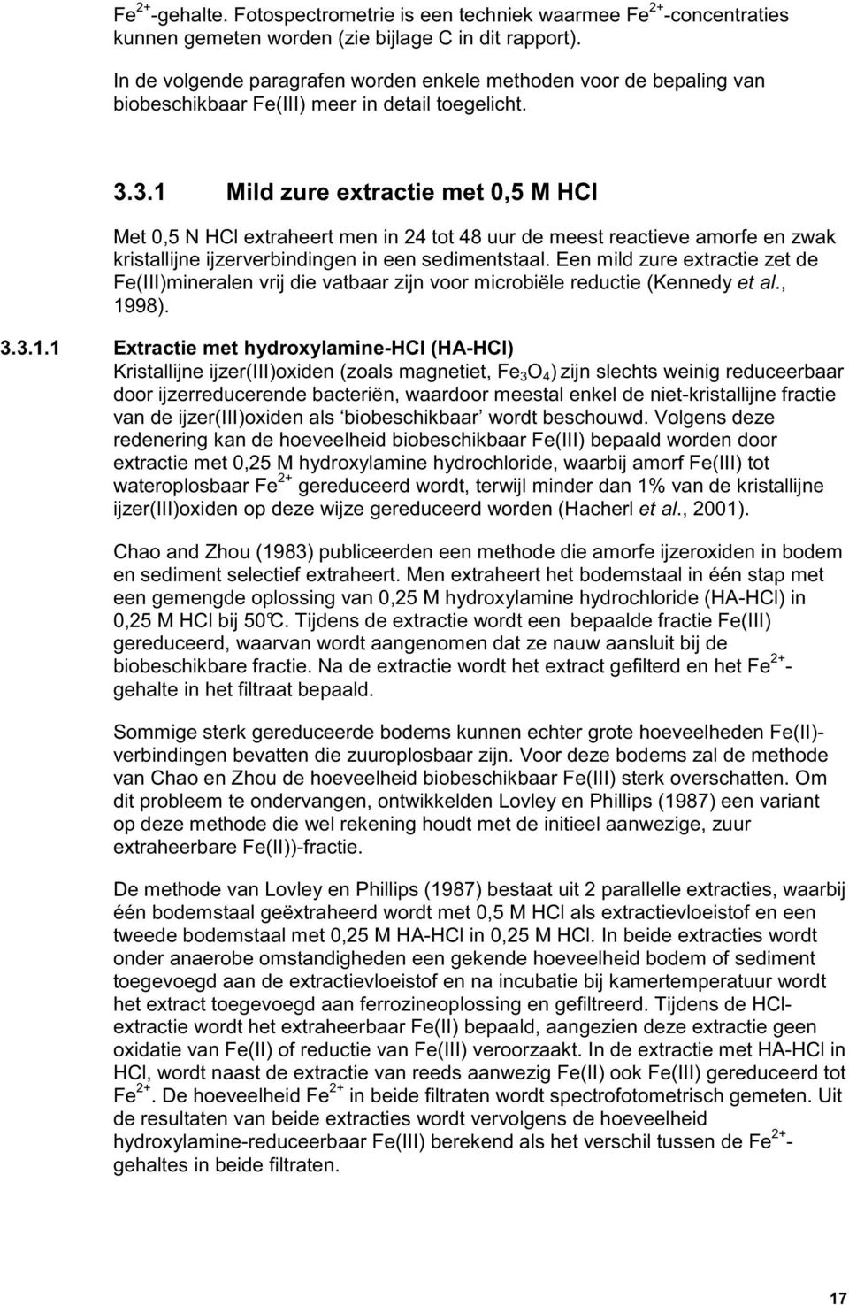 3.1 Mild zure extractie met 0,5 M HCl Met 0,5 N HCl extraheert men in 24 tot 48 uur de meest reactieve amorfe en zwak kristallijne ijzerverbindingen in een sedimentstaal.