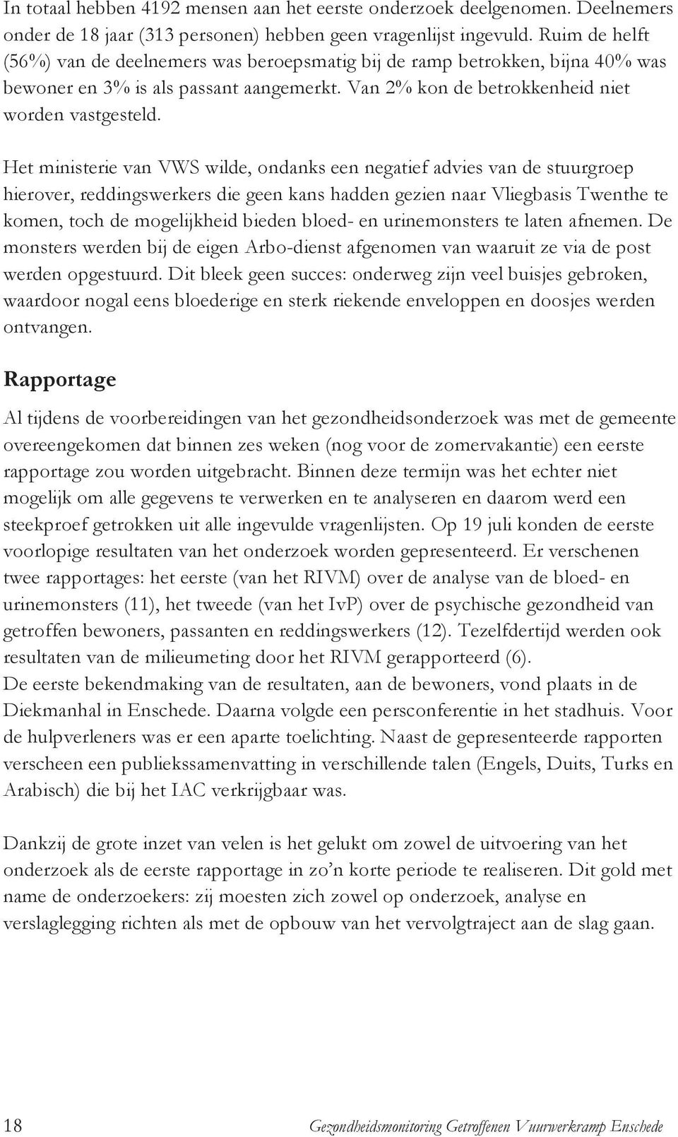 Het ministerie van VWS wilde, ondanks een negatief advies van de stuurgroep hierover, reddingswerkers die geen kans hadden gezien naar Vliegbasis Twenthe te komen, toch de mogelijkheid bieden bloed-