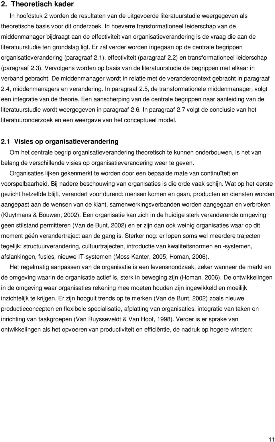 Er zal verder worden ingegaan op de centrale begrippen organisatieverandering (paragraaf 2.1), effectiviteit (paragraaf 2.2) en transformationeel leiderschap (paragraaf 2.3).