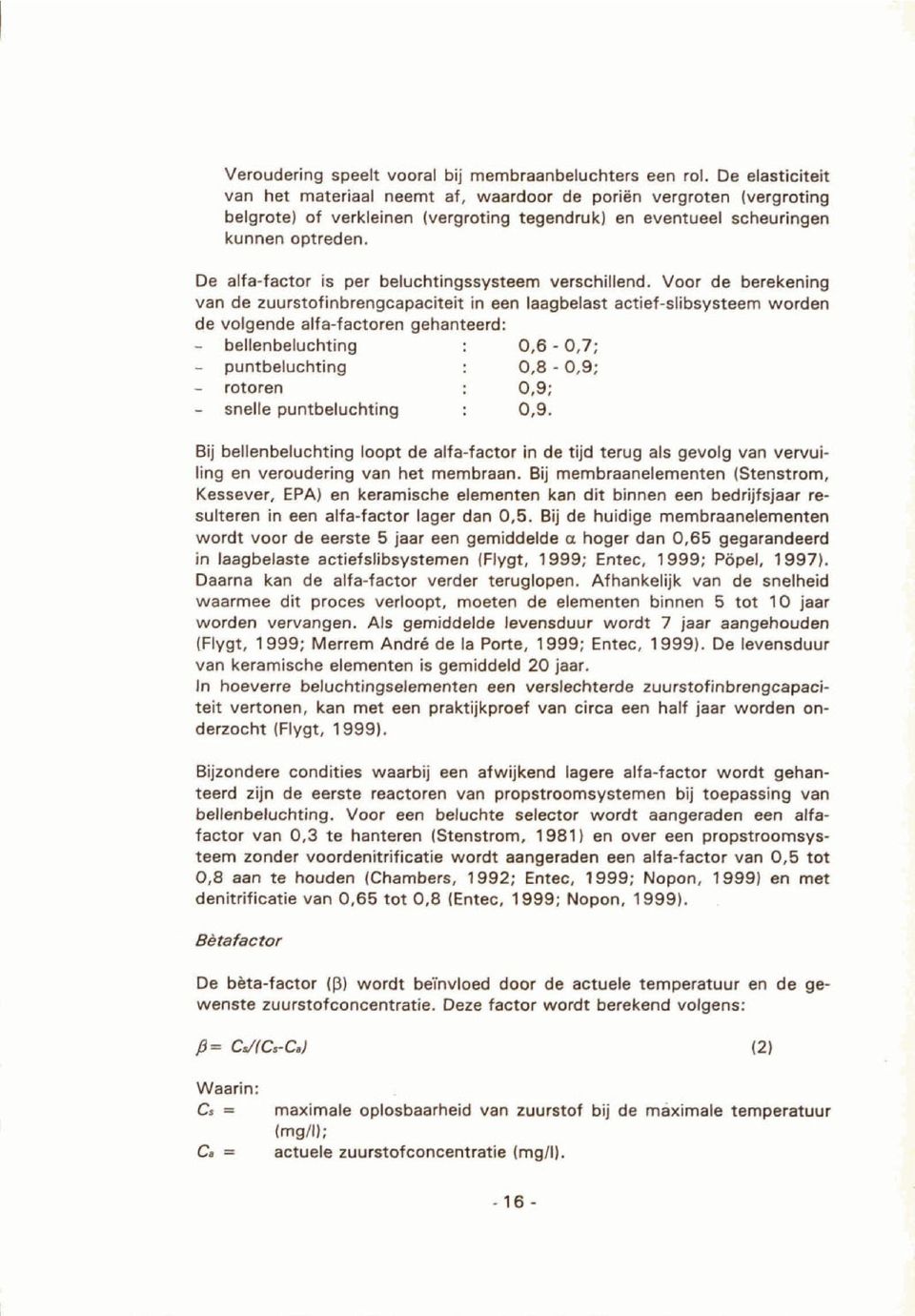 Voor de berekening van de zuurstofinbrengcapaciteit in een laagbelast actief-slibsysteem worden de volgende alfa-factoren gehanteerd: - bellenbeluchting 0.