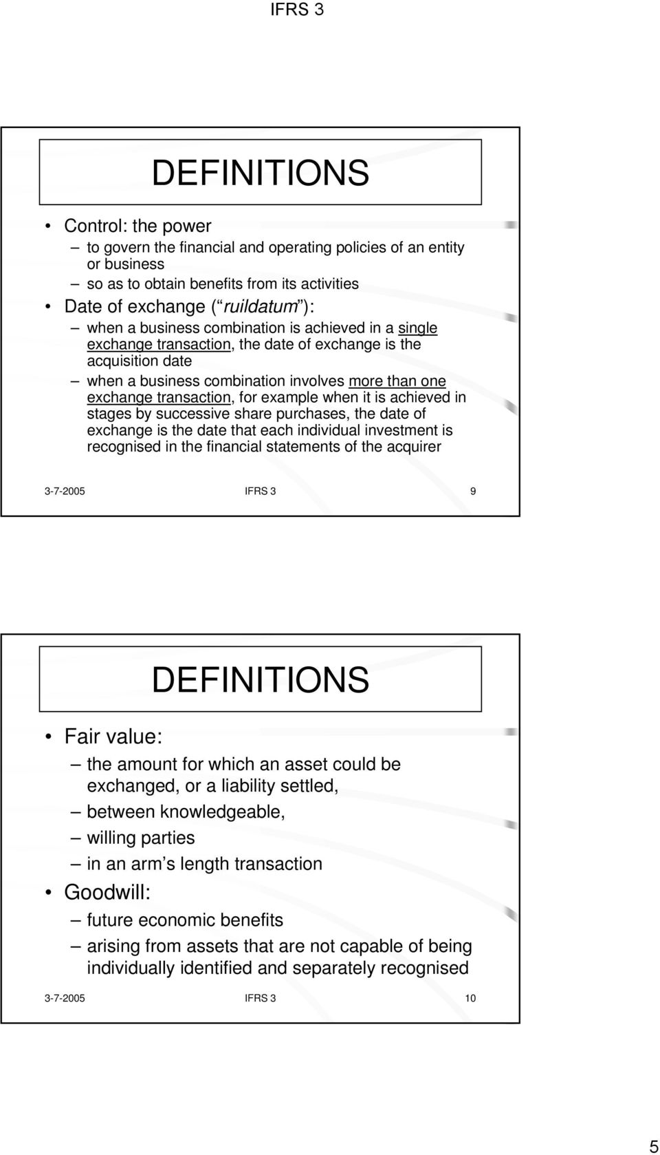 achieved in stages by successive share purchases, the date of exchange is the date that each individual investment is recognised in the financial statements of the acquirer 3-7-2005 IFRS 3 9 Fair