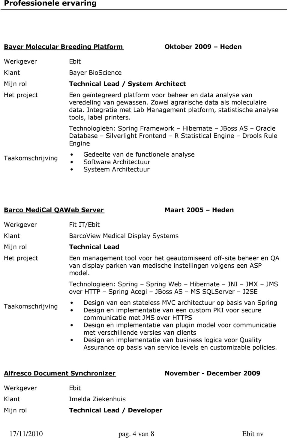 Technologieën: Spring Framework Hibernate JBoss AS Oracle Database Silverlight Frontend R Statistical Engine Drools Rule Engine Gedeelte van de functionele analyse Software Architectuur Systeem