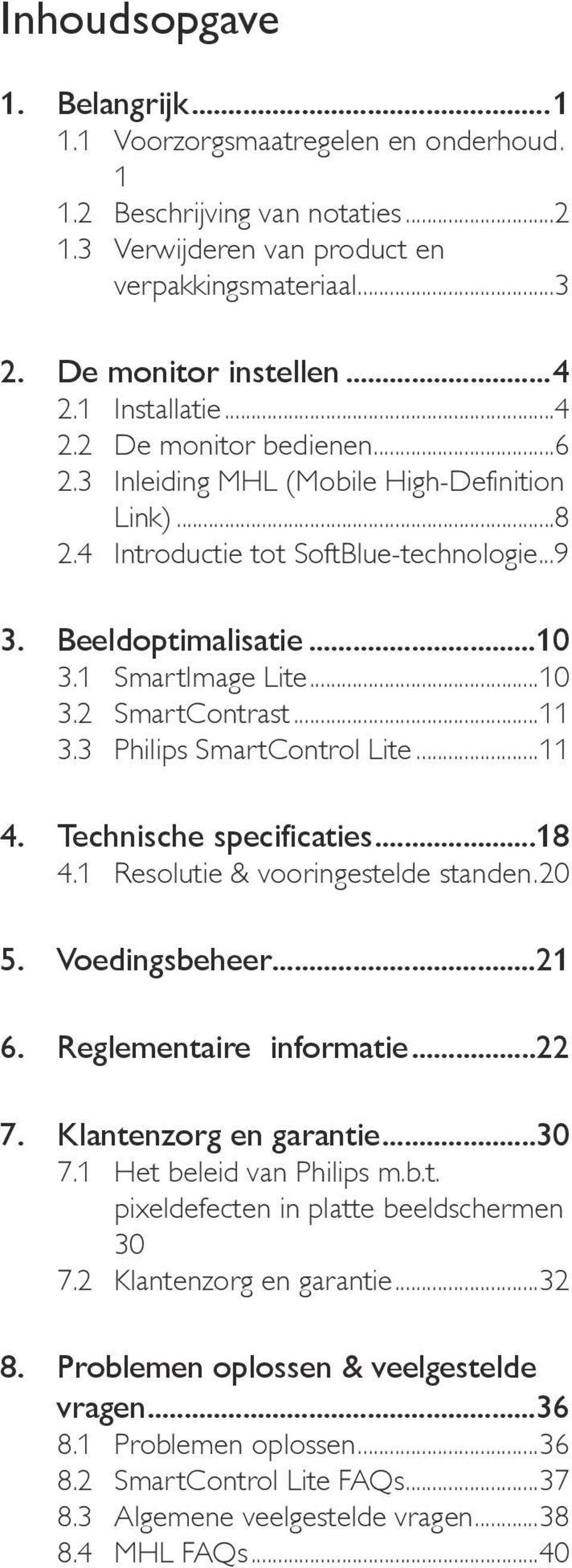 ..11 3.3 Philips SmartControl Lite...11 4. Technische specificaties...18 4.1 Resolutie & vooringestelde standen..20 5. Voedingsbeheer...21 6. Reglementaire informatie...22 7. Klantenzorg en garantie.