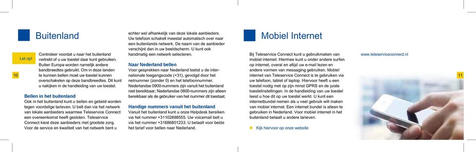 vertrekt of u uw toestel daar kunt gebruiken. mobiel internet. Hiermee kunt u onder andere surfen 10 Buiten Europa worden namelijk andere bandbreedtes gebruikt.