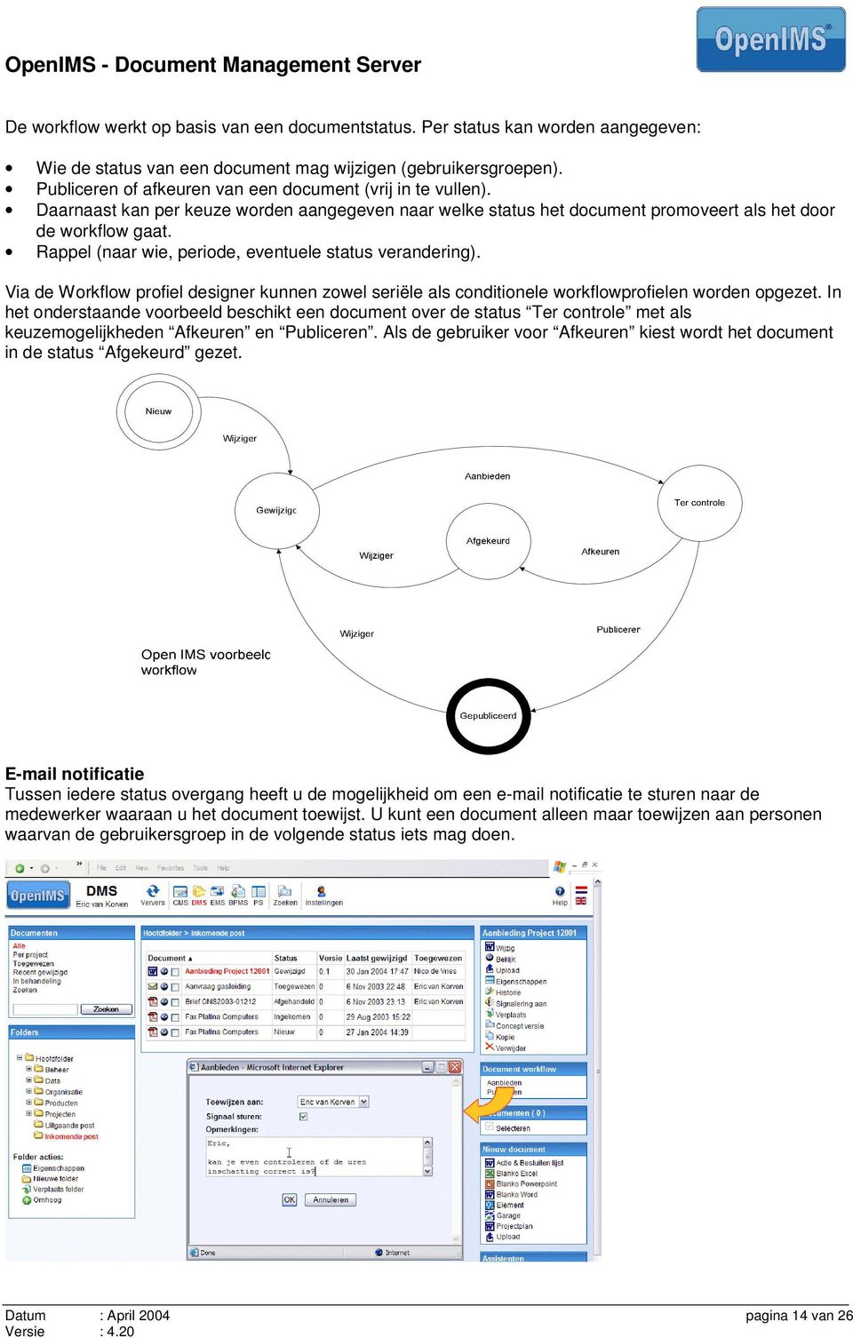 Rappel (naar wie, periode, eventuele status verandering). Via de Workflow profiel designer kunnen zowel seriële als conditionele workflowprofielen worden opgezet.