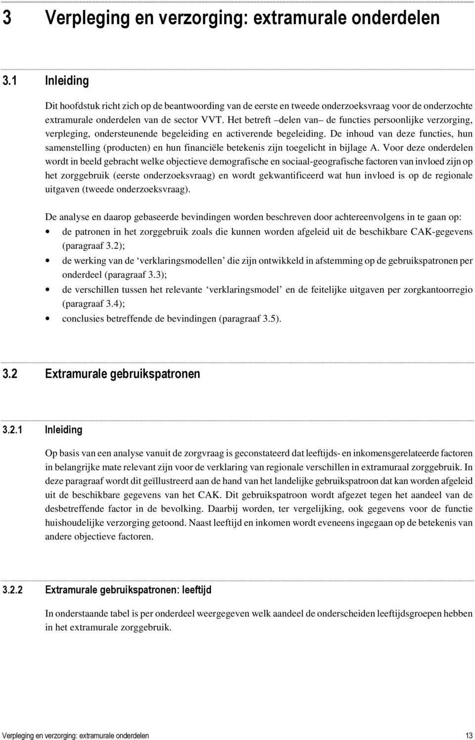 Het betreft delen van de functies persoonlijke verzorging, verpleging, ondersteunende begeleiding en activerende begeleiding.