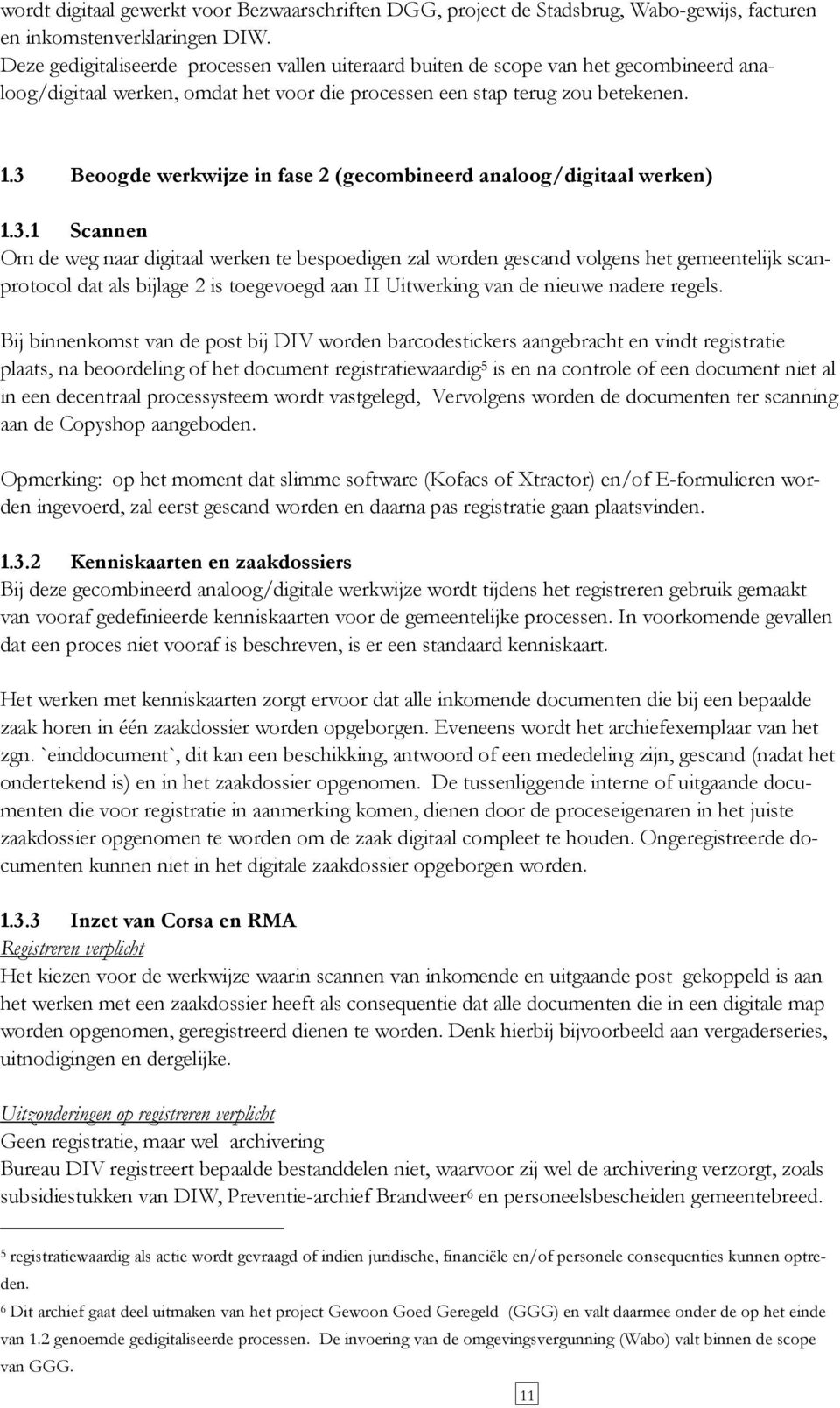 3 Beoogde werkwijze in fase 2 (gecombineerd analoog/digitaal werken) 1.3.1 Scannen Om de weg naar digitaal werken te bespoedigen zal worden gescand volgens het gemeentelijk scanprotocol dat als bijlage 2 is toegevoegd aan II Uitwerking van de nieuwe nadere regels.