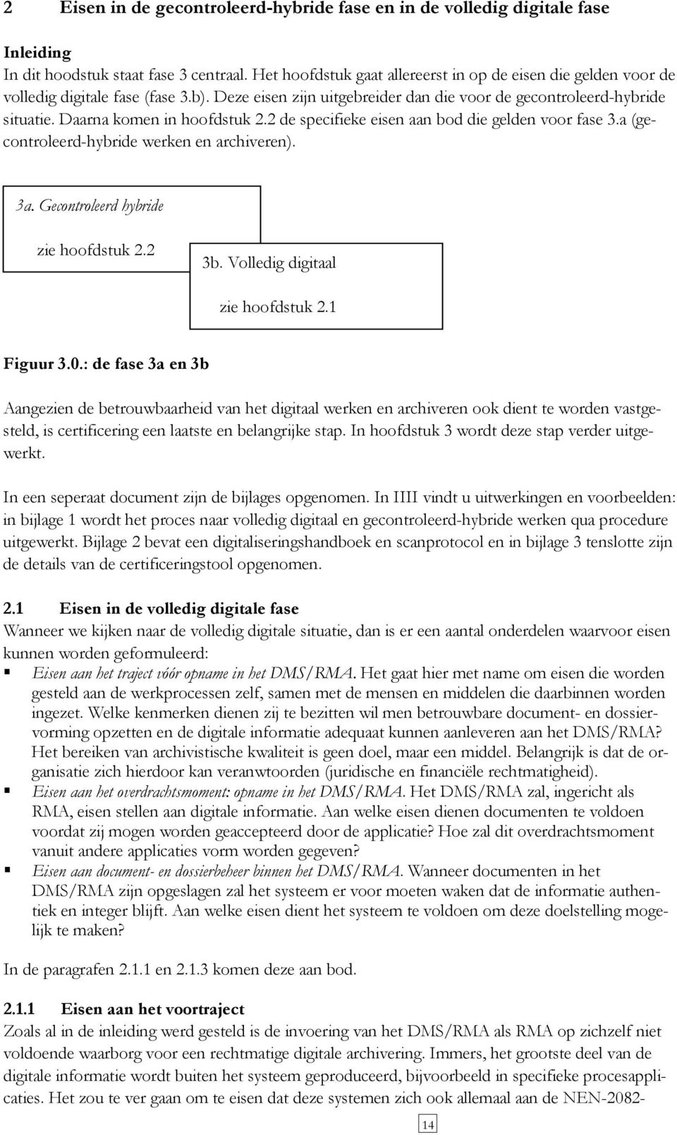 Daarna komen in hoofdstuk 2.2 de specifieke eisen aan bod die gelden voor fase 3.a (gecontroleerd-hybride werken en archiveren). 3a. Gecontroleerd hybride zie hoofdstuk 2.2 3b.
