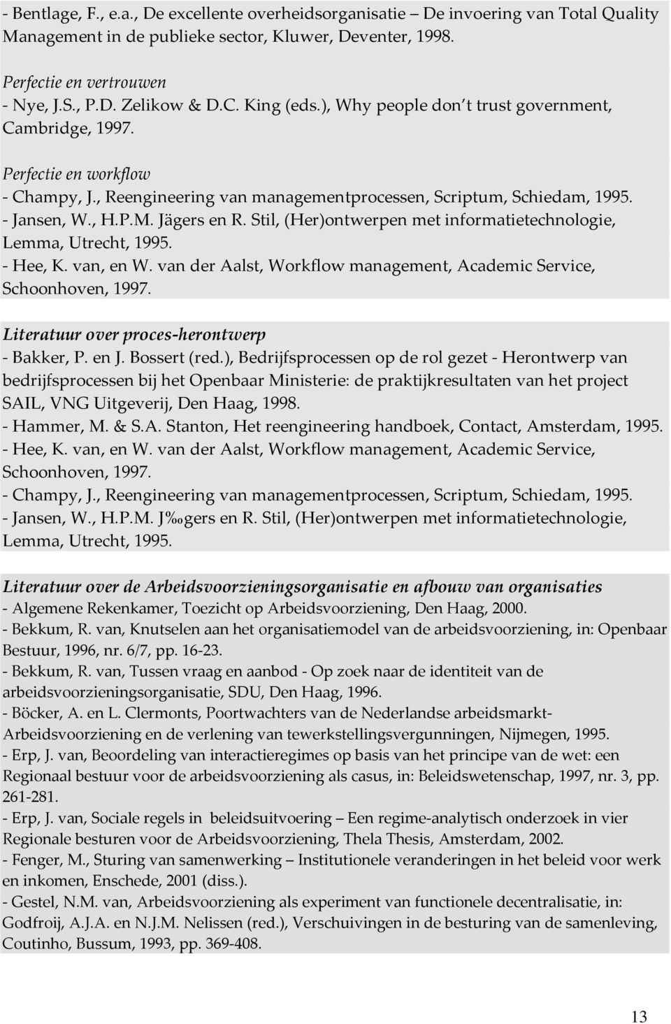 Jägers en R. Stil, (Her)ontwerpen met informatietechnologie, Lemma, Utrecht, 1995. - Hee, K. van, en W. van der Aalst, Workflow management, Academic Service, Schoonhoven, 1997.