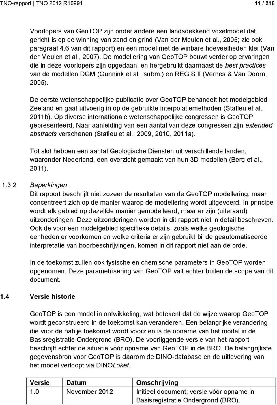 De modellering van GeoTOP bouwt verder op ervaringen die in deze voorlopers zijn opgedaan, en hergebruikt daarnaast de best practices van de modellen DGM (Gunnink et al., subm.