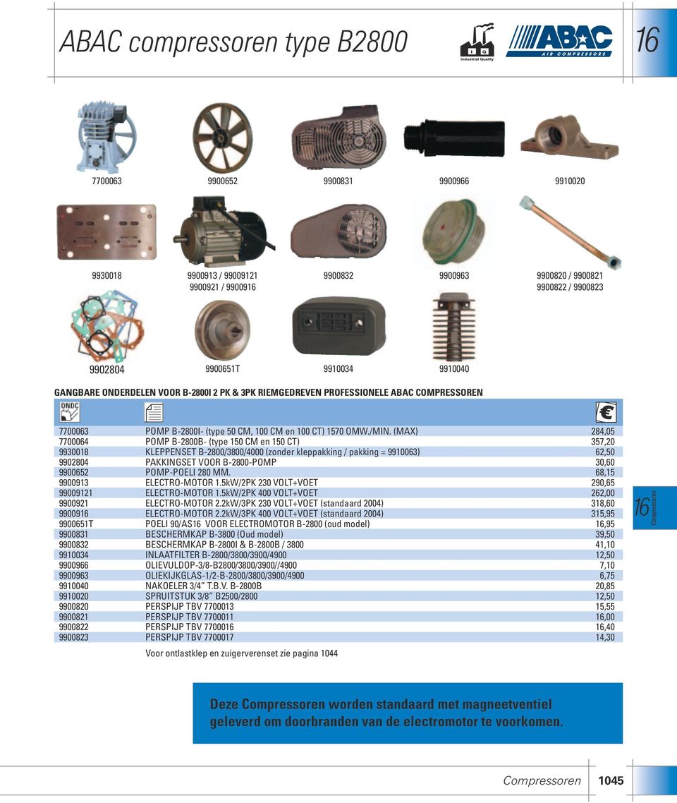 (MAX) 284,05 7700064 POMP B-2800B- (type 150 CM en 150 CT) 357,20 9930018 KLEPPENSET B-2800/3800/4000 (zonder kleppakking / pakking = 9910063) 62,50 9902804 PAKKINGSET VOOR B-2800-POMP 30,60 9900652