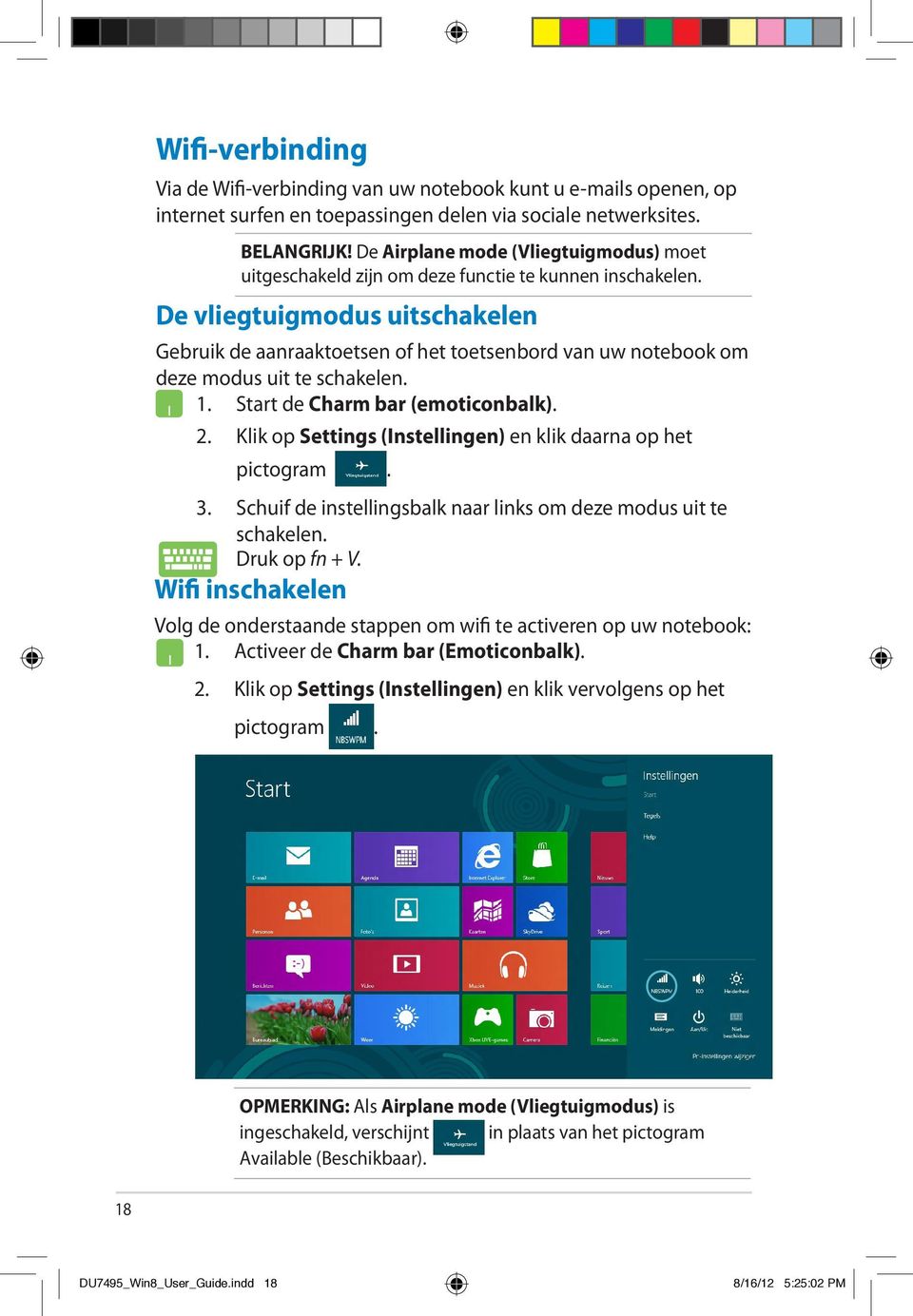 De vliegtuigmodus uitschakelen Gebruik de aanraaktoetsen of het toetsenbord van uw notebook om deze modus uit te schakelen. 1. Start de Charm bar (emoticonbalk). 2.