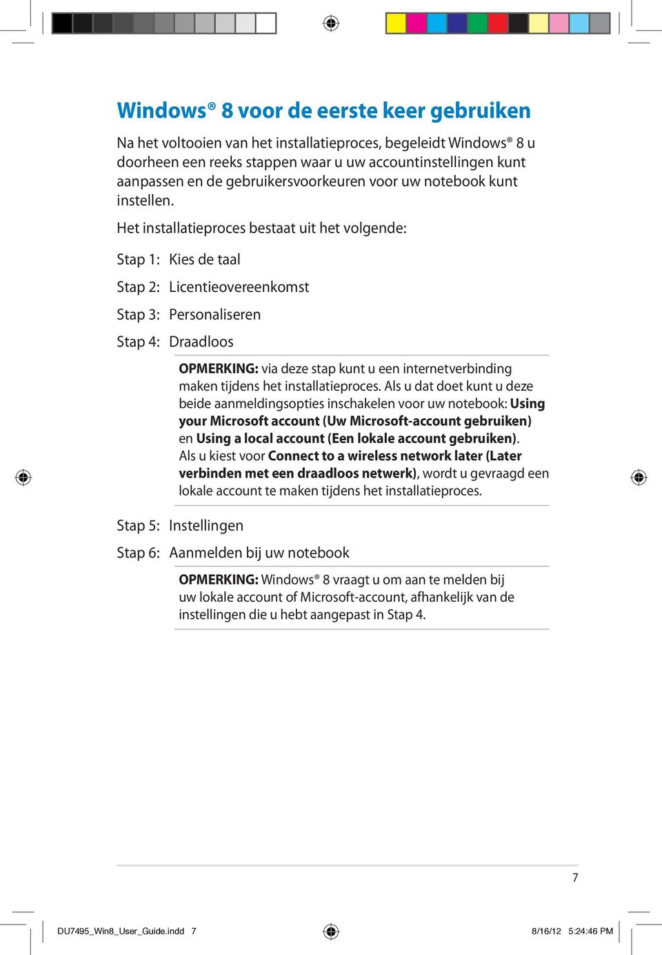 Het installatieproces bestaat uit het volgende: Stap 1: Kies de taal Stap 2: Licentieovereenkomst Stap 3: Personaliseren Stap 4: Draadloos OPMERKING: via deze stap kunt u een internetverbinding maken