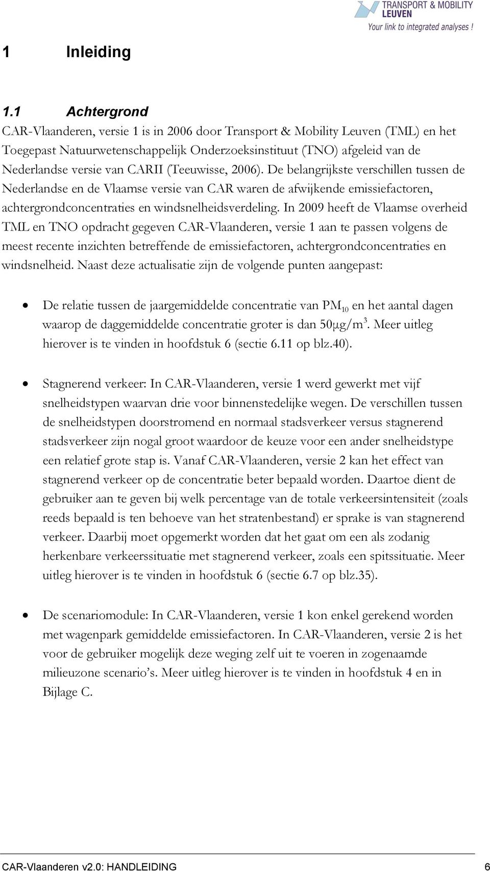(Teeuwisse, 2006). De belangrijkste verschillen tussen de Nederlandse en de Vlaamse versie van CAR waren de afwijkende emissiefactoren, achtergrondconcentraties en windsnelheidsverdeling.