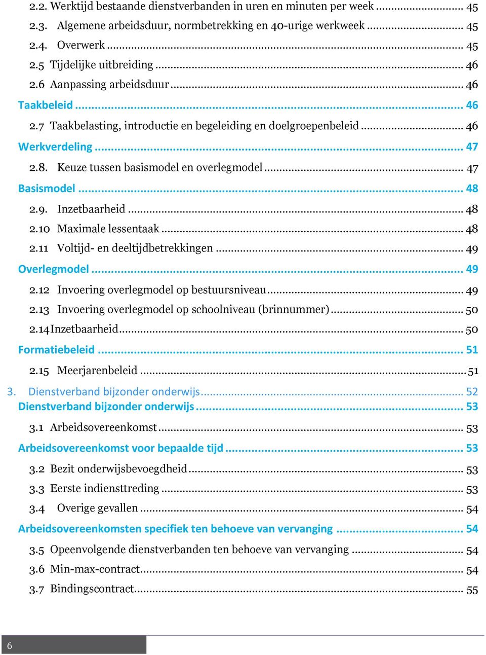 .. 47 Basismodel... 48 2.9. Inzetbaarheid... 48 2.10 Maximale lessentaak... 48 2.11 Voltijd- en deeltijdbetrekkingen... 49 Overlegmodel... 49 2.12 Invoering overlegmodel op bestuursniveau... 49 2.13 Invoering overlegmodel op schoolniveau (brinnummer).