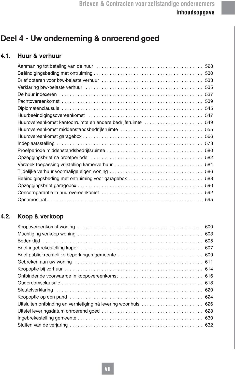 .. 537 Pachtovereenkomst... 539 Diplomatenclausule... 545 Huurbeëindigingsovereenkomst............................................ 547 Huurovereenkomst kantoorruimte en andere bedrijfsruimte.