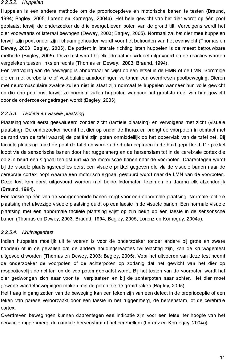 Vervolgens wordt het dier voorwaarts of lateraal bewogen (Dewey, 2003; Bagley, 2005).