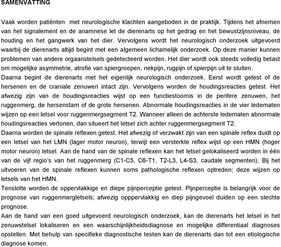 Vervolgens wordt het neurologisch onderzoek uitgevoerd waarbij de dierenarts altijd begint met een algemeen lichamelijk onderzoek.