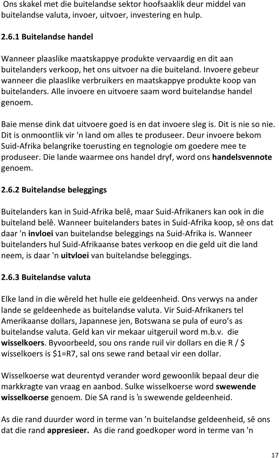 Invoere gebeur wanneer die plaaslike verbruikers en maatskappye produkte koop van buitelanders. Alle invoere en uitvoere saam word buitelandse handel genoem.