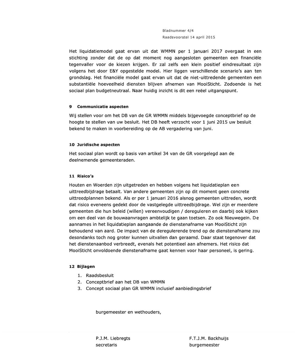 Het financiële model gaat ervan uit dat de niet-uittredende gemeenten een substantiële hoeveelheid diensten blijven afnemen van MooiSticht. Zodoende is het sociaal plan budgetneutraal.