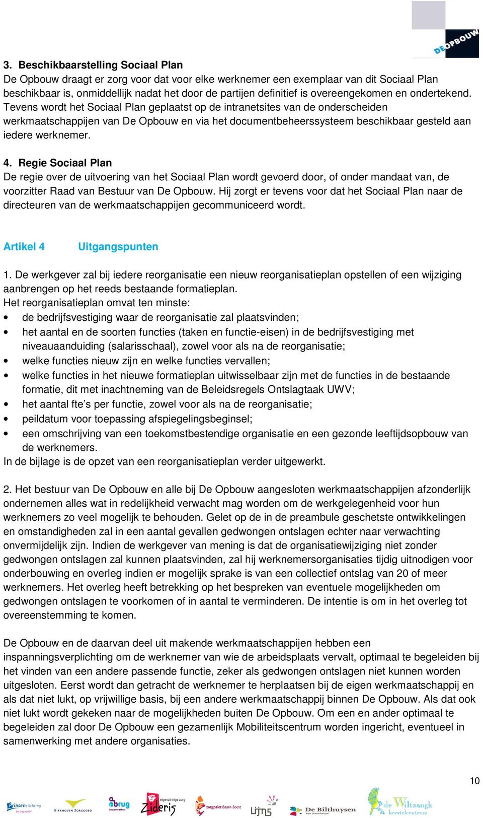 Tevens wordt het Sociaal Plan geplaatst op de intranetsites van de onderscheiden werkmaatschappijen van De Opbouw en via het documentbeheerssysteem beschikbaar gesteld aan iedere werknemer. 4.