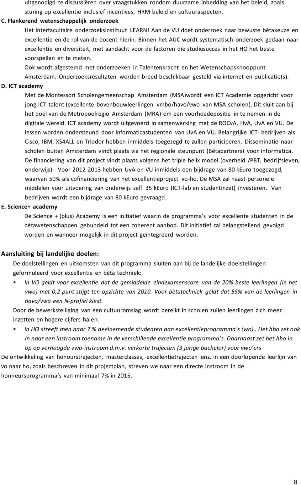 Binnen het AUC wordt systematisch onderzoek gedaan naar excellentie en diversiteit, met aandacht voor de factoren die studiesucces in het HO het beste voorspellen en te meten.