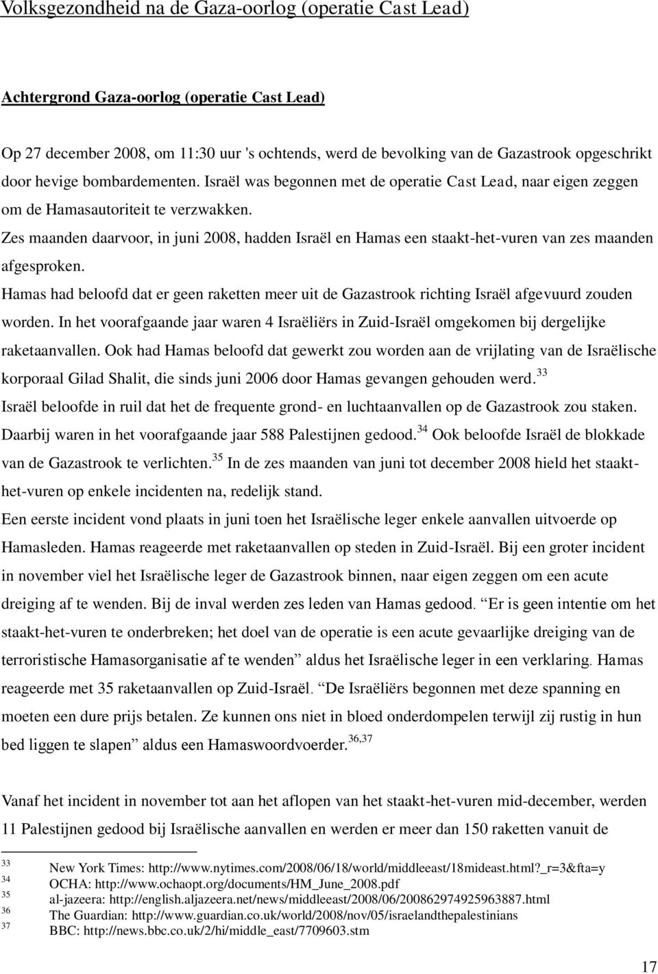 Zes maanden daarvoor, in juni 2008, hadden Israël en Hamas een staakt-het-vuren van zes maanden afgesproken.