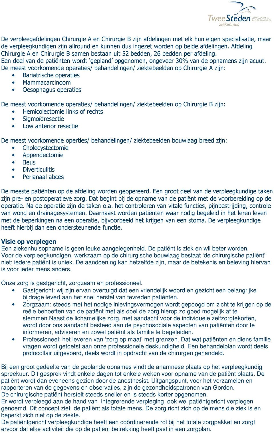 De meest voorkomende operaties/ behandelingen/ ziektebeelden op Chirurgie A zijn: Bariatrische operaties Mammacarcinoom Oesophagus operaties De meest voorkomende operaties/ behandelingen/