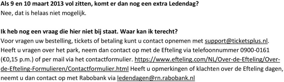 Heeft u vragen over het park, neem dan contact op met de Efteling via telefoonnummer 0900-0161 ( 0,15 p.m.) of per mail via het contactformulier. https://www.