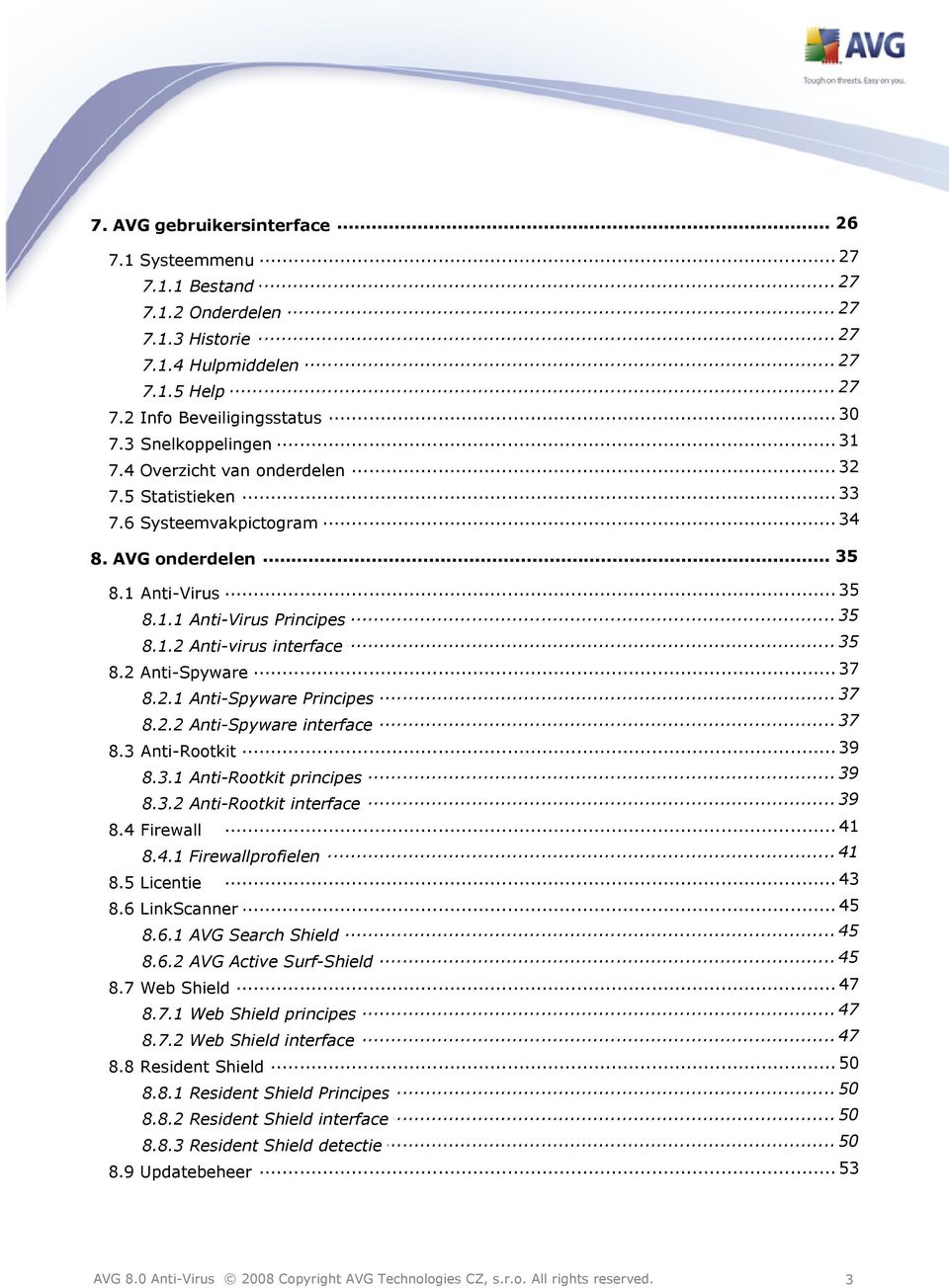 .. 37 8.2 Anti-Spyware... 37 8.2.1 Anti-Spyware Principes... 37 8.2.2 Anti-Spyware interface... 39 8.3 Anti-Rootkit... 39 8.3.1 Anti-Rootkit principes... 39 8.3.2 Anti-Rootkit interface 8.4 Firewall.