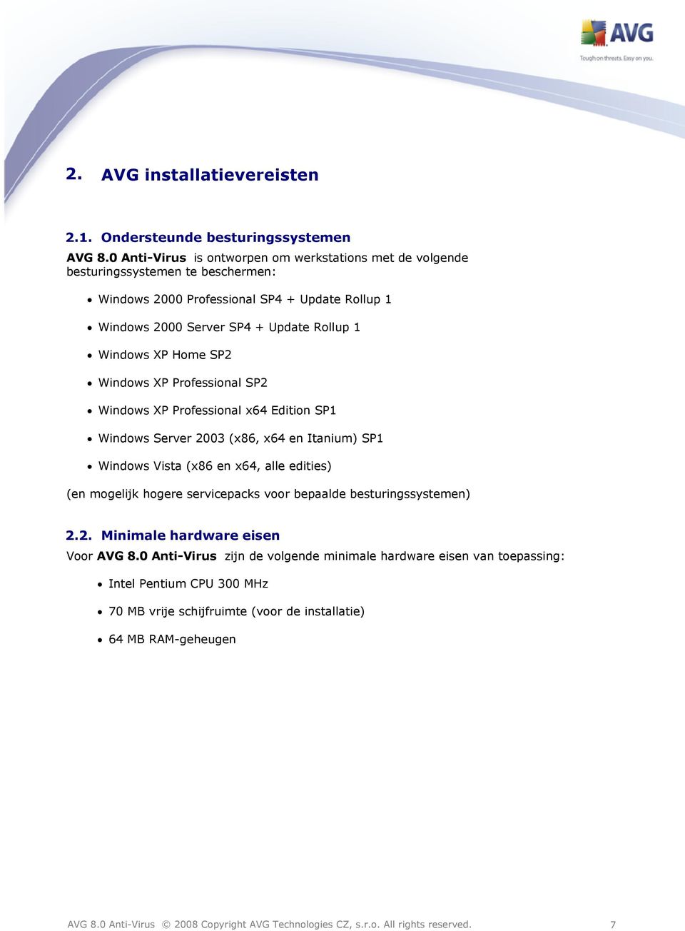 Rollup 1 Windows XP Home SP2 Windows XP Professional SP2 Windows XP Professional x64 Edition SP1 Windows Server 2003 (x86, x64 en Itanium) SP1 Windows Vista (x86 en x64, alle