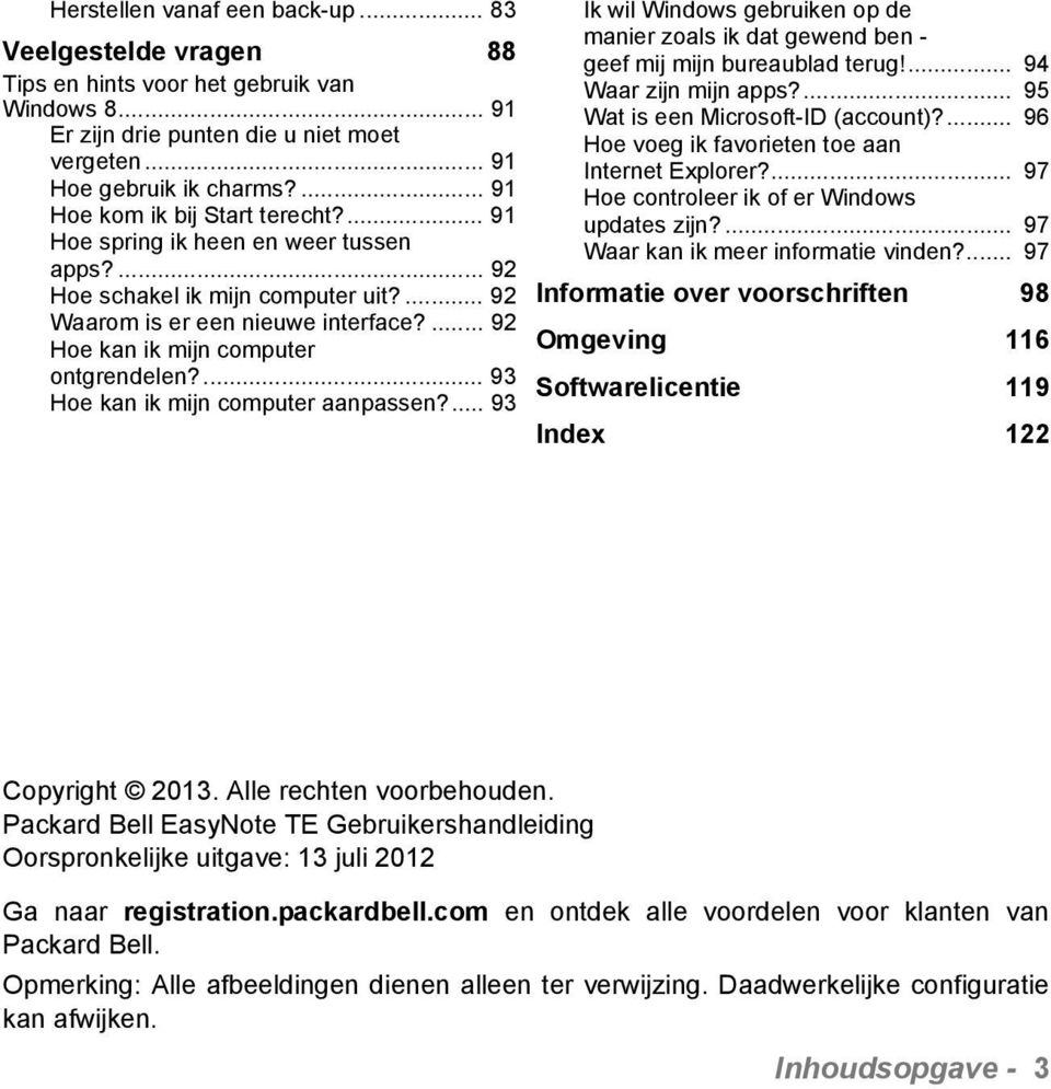 ... 92 Hoe kan ik mijn computer ontgrendelen?... 93 Hoe kan ik mijn computer aanpassen?... 93 Ik wil Windows gebruiken op de manier zoals ik dat gewend ben - geef mij mijn bureaublad terug!