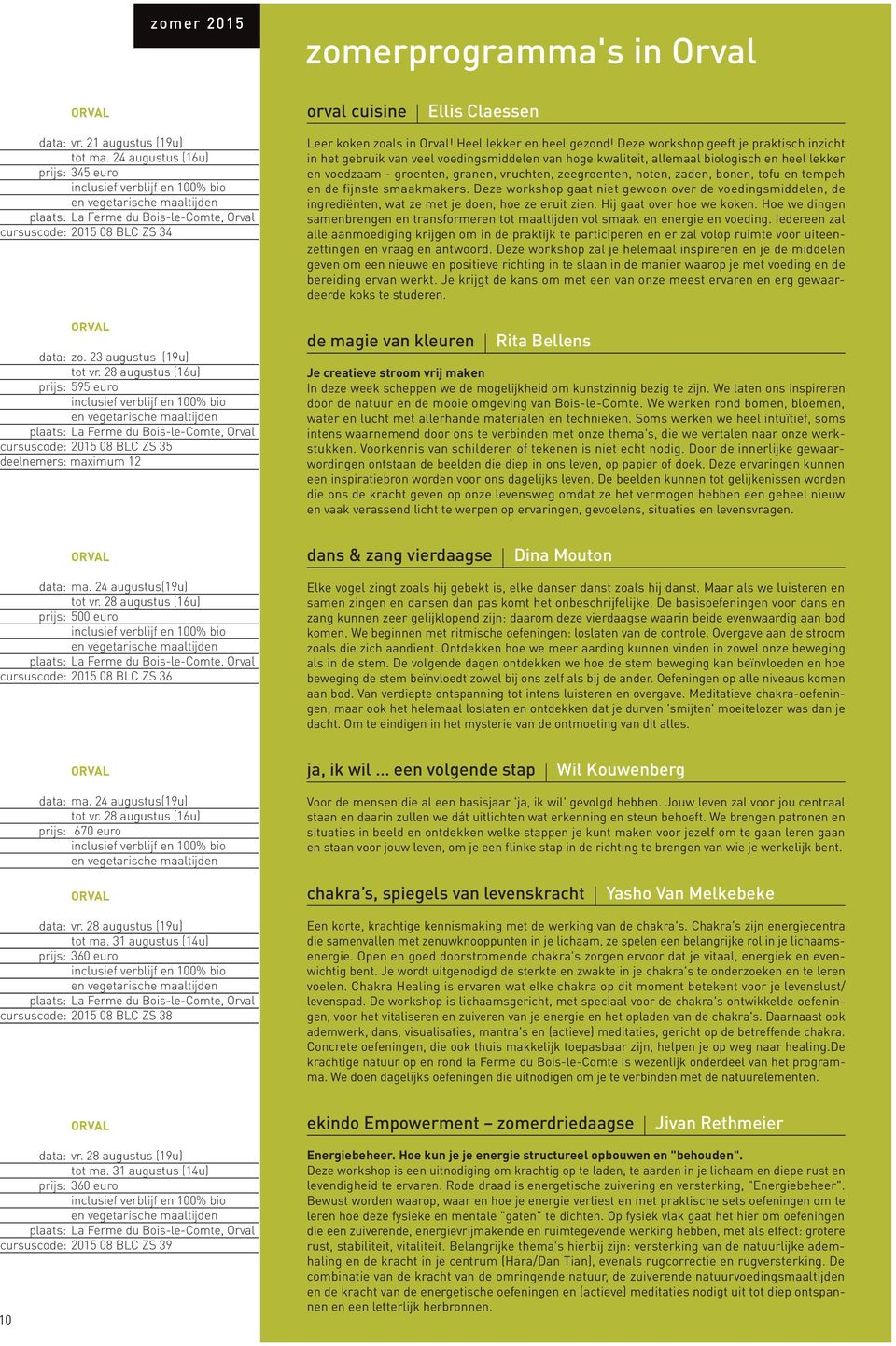 Deze workshop geeft je praktisch inzicht in het gebruik van veel voedingsmiddelen van hoge kwaliteit, allemaal biologisch en heel lekker en voedzaam - groenten, granen, vruchten, zeegroenten, noten,