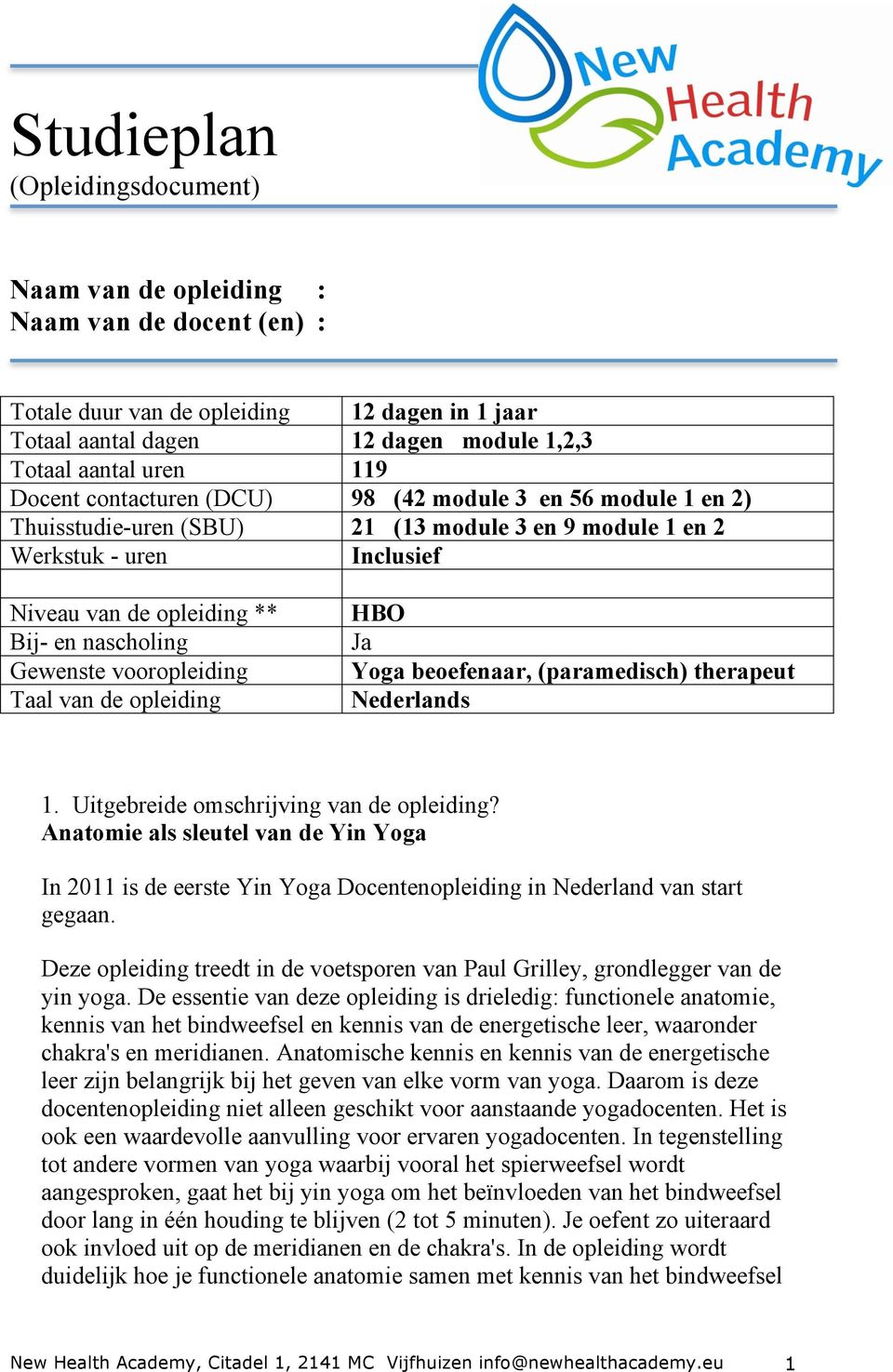 Gewenste vooropleiding Taal van de opleiding HBO Ja Yoga beoefenaar, (paramedisch) therapeut Nederlands 1. Uitgebreide omschrijving van de opleiding?