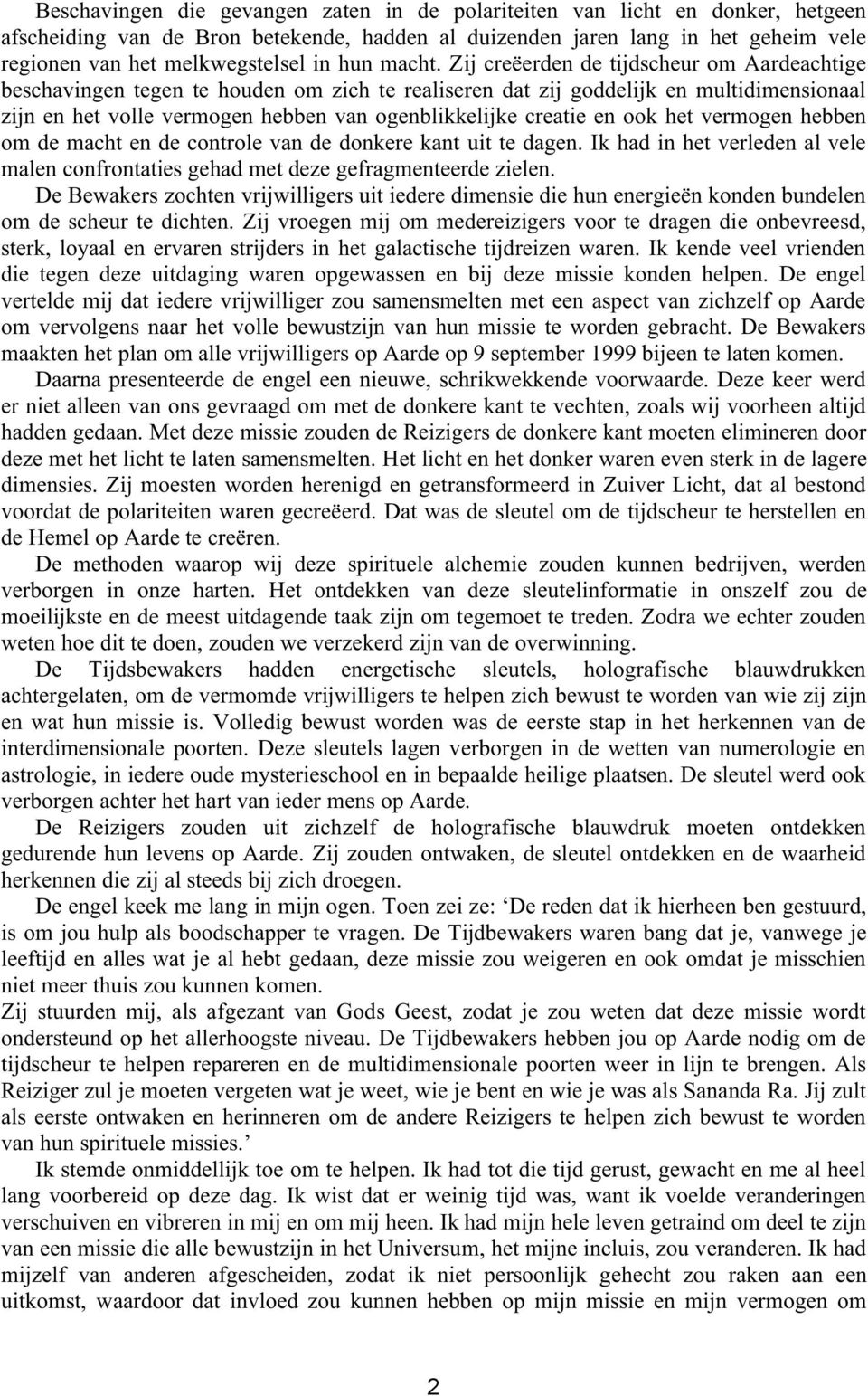 Zij creëerden de tijdscheur om Aardeachtige beschavingen tegen te houden om zich te realiseren dat zij goddelijk en multidimensionaal zijn en het volle vermogen hebben van ogenblikkelijke creatie en