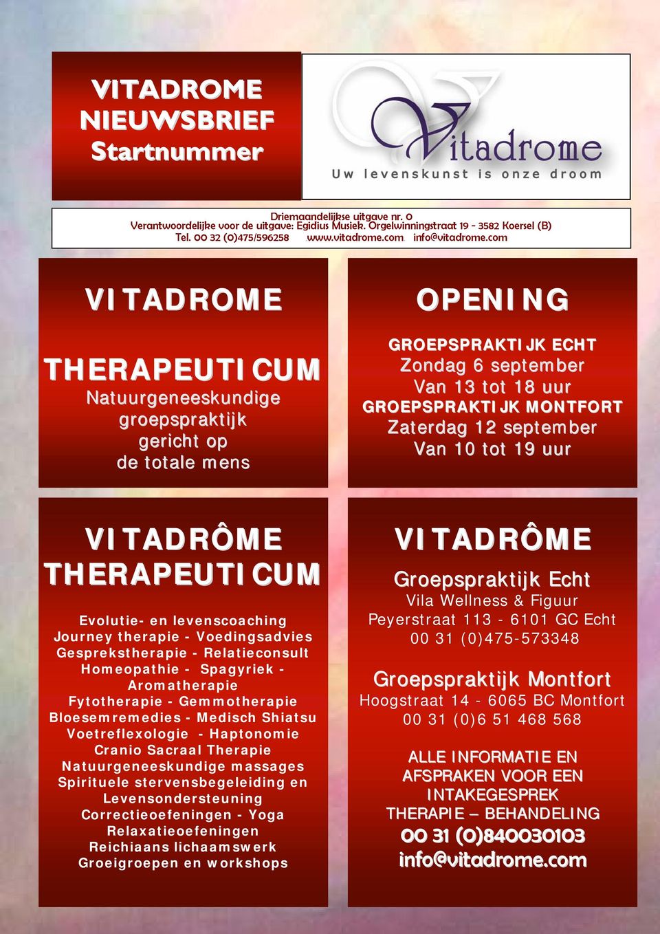 com VITADROME THERAPEUTICUM Natuurgeneeskundige groepspraktijk gericht op de totale mens OPENING GROEPSPRAKTIJK ECHT Zondag 6 september Van 13 tot 18 uur GROEPSPRAKTIJK MONTFORT Zaterdag 12 september