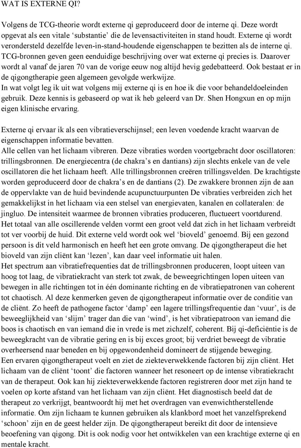 Daarover wordt al vanaf de jaren 70 van de vorige eeuw nog altijd hevig gedebatteerd. Ook bestaat er in de qigongtherapie geen algemeen gevolgde werkwijze.