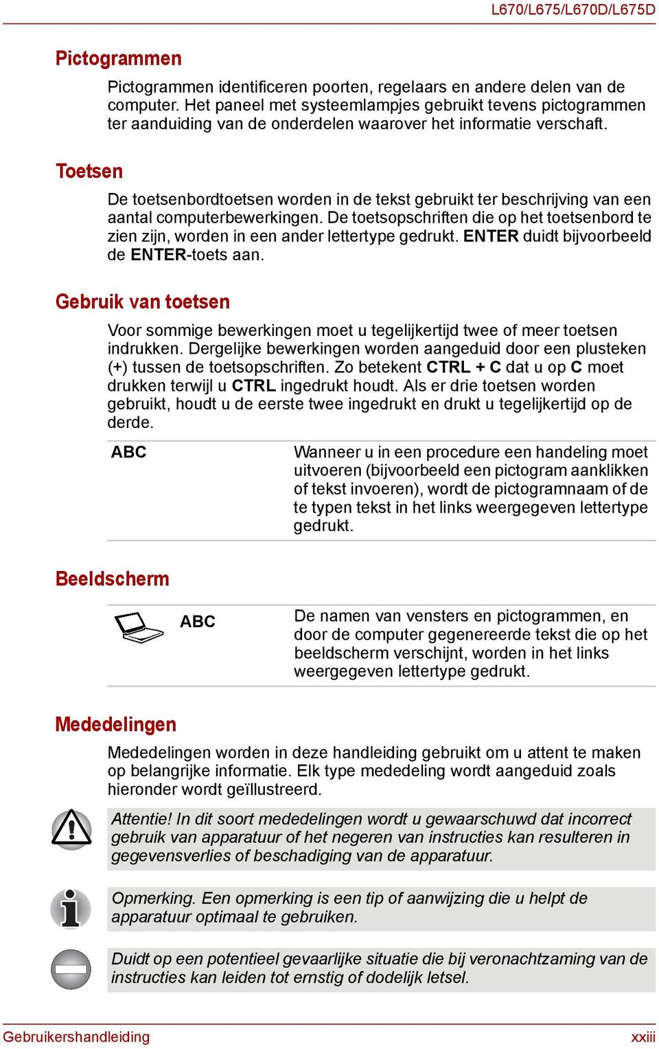 De toetsenbordtoetsen worden in de tekst gebruikt ter beschrijving van een aantal computerbewerkingen. De toetsopschriften die op het toetsenbord te zien zijn, worden in een ander lettertype gedrukt.