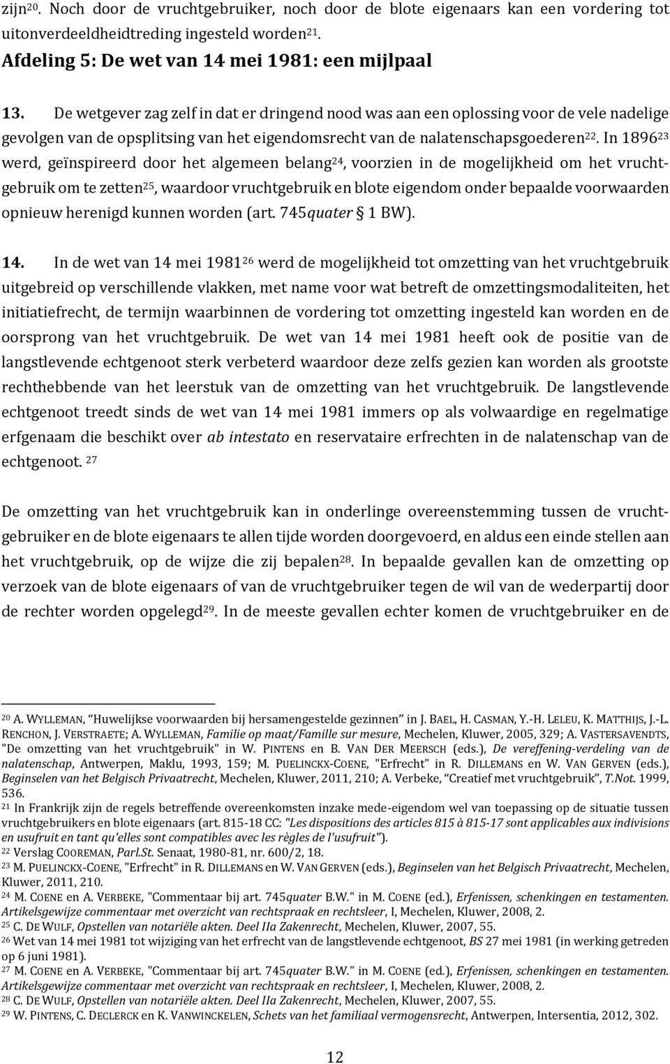 In 1896 23 werd, geïnspireerd door het algemeen belang 24, voorzien in de mogelijkheid om het vruchtgebruik om te zetten 25, waardoor vruchtgebruik en blote eigendom onder bepaalde voorwaarden