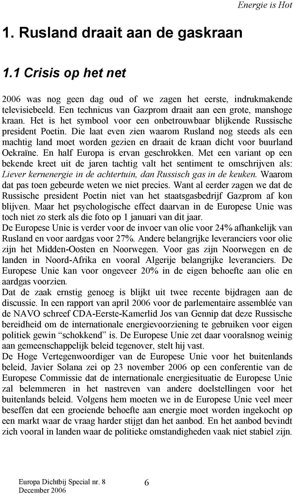 Die laat even zien waarom Rusland nog steeds als een machtig land moet worden gezien en draait de kraan dicht voor buurland Oekraïne. En half Europa is ervan geschrokken.